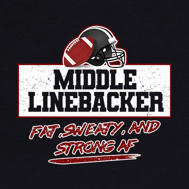 Middle Linebacker Fat, Sweaty, And Strong AF Football Team Rugby Sports Players Gift by twizzler3b